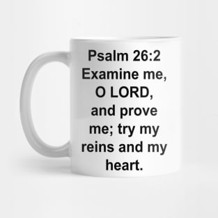 Psalm 26:2  Examine me, O LORD, and prove me; try my reins and my heart. Mug